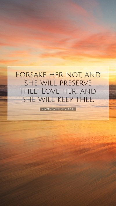 Picture 07 - Proverbs 4:6 ASV Mobile Phone Wallpaper - Forsake her not, and she will preserve thee; Love - Mobile Bible Verse Wallpaper