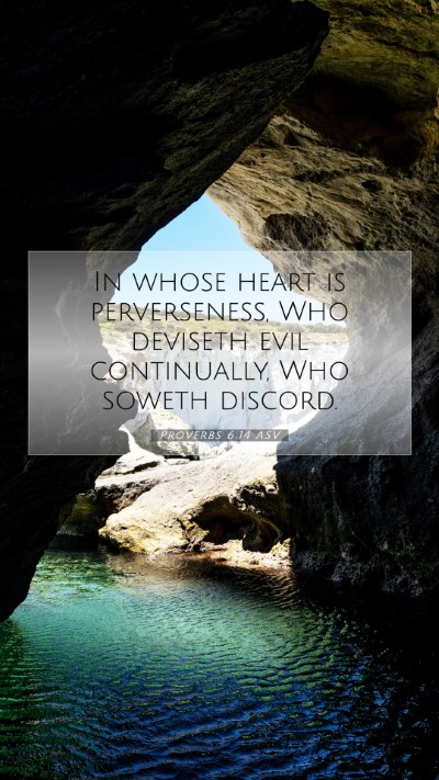 Picture 07 - Proverbs 6:14 ASV Mobile Phone Wallpaper - In whose heart is perverseness, Who deviseth evil - Mobile Bible Verse Wallpaper