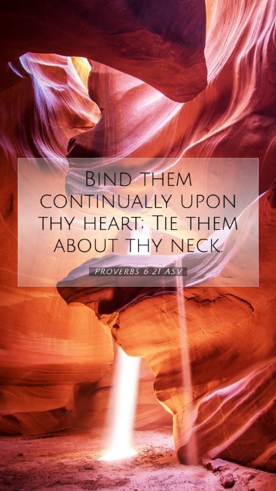 Picture 07 - Proverbs 6:21 ASV Mobile Phone Wallpaper - Bind them continually upon thy heart; Tie them - Mobile Bible Verse Wallpaper