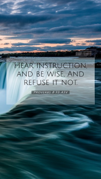Picture 07 - Proverbs 8:33 ASV Mobile Phone Wallpaper - Hear instruction, and be wise, And refuse it - Mobile Bible Verse Wallpaper