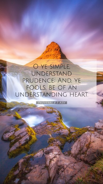 Picture 07 - Proverbs 8:5 ASV Mobile Phone Wallpaper - O ye simple, understand prudence; And, ye fools, - Mobile Bible Verse Wallpaper