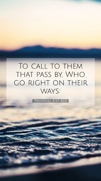 Picture 07 - Proverbs 9:15 ASV Mobile Phone Wallpaper - To call to them that pass by, Who go right on - Mobile Bible Verse Wallpaper