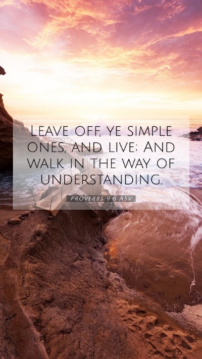 Picture 07 - Proverbs 9:6 ASV Mobile Phone Wallpaper - Leave off, ye simple ones, and live; And walk in - Mobile Bible Verse Wallpaper