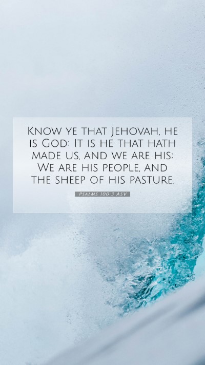 Picture 07 - Psalms 100:3 ASV Mobile Phone Wallpaper - Know ye that Jehovah, he is God: It is he that - Mobile Bible Verse Wallpaper