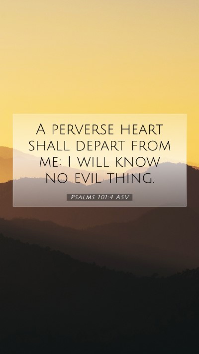Picture 07 - Psalms 101:4 ASV Mobile Phone Wallpaper - A perverse heart shall depart from me: I will - Mobile Bible Verse Wallpaper