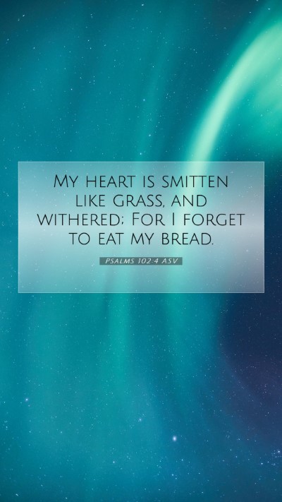 Picture 07 - Psalms 102:4 ASV Mobile Phone Wallpaper - My heart is smitten like grass, and withered; For - Mobile Bible Verse Wallpaper