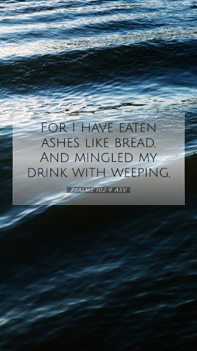 Picture 07 - Psalms 102:9 ASV Mobile Phone Wallpaper - For I have eaten ashes like bread, And mingled my - Mobile Bible Verse Wallpaper
