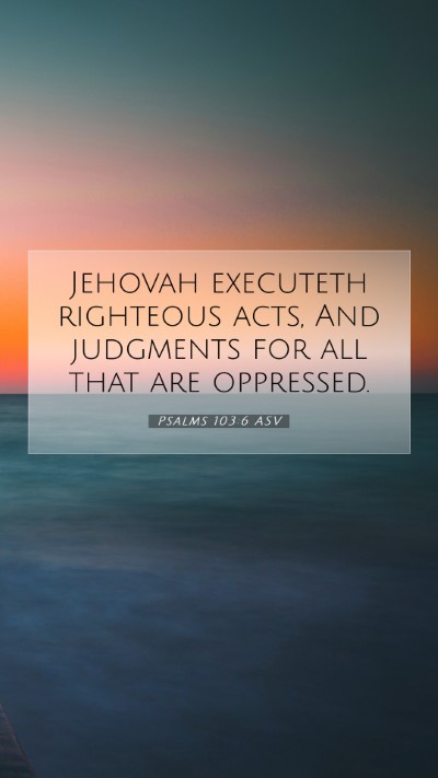 Picture 07 - Psalms 103:6 ASV Mobile Phone Wallpaper - Jehovah executeth righteous acts, And judgments - Mobile Bible Verse Wallpaper