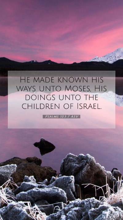 Picture 07 - Psalms 103:7 ASV Mobile Phone Wallpaper - He made known his ways unto Moses, His doings - Mobile Bible Verse Wallpaper
