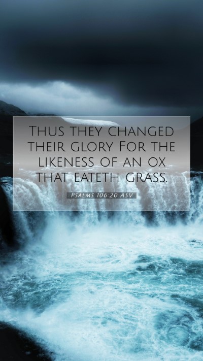 Picture 07 - Psalms 106:20 ASV Mobile Phone Wallpaper - Thus they changed their glory For the likeness of - Mobile Bible Verse Wallpaper