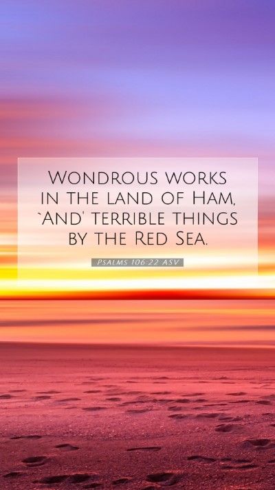 Picture 07 - Psalms 106:22 ASV Mobile Phone Wallpaper - Wondrous works in the land of Ham, `And' terrible - Mobile Bible Verse Wallpaper