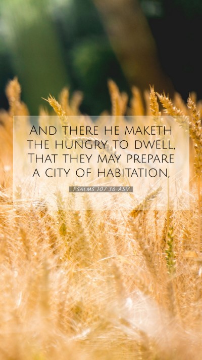 Picture 07 - Psalms 107:36 ASV Mobile Phone Wallpaper - And there he maketh the hungry to dwell, That - Mobile Bible Verse Wallpaper