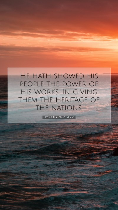 Picture 07 - Psalms 111:6 ASV Mobile Phone Wallpaper - He hath showed his people the power of his works, - Mobile Bible Verse Wallpaper