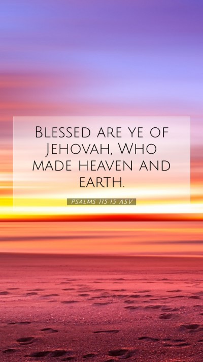Picture 07 - Psalms 115:15 ASV Mobile Phone Wallpaper - Blessed are ye of Jehovah, Who made heaven and - Mobile Bible Verse Wallpaper