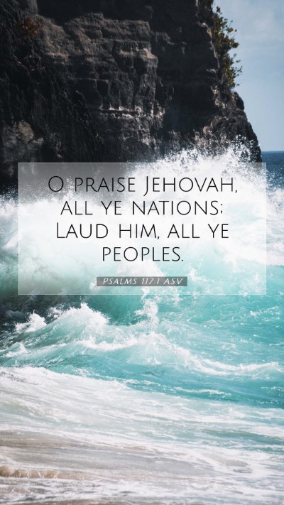 Picture 07 - Psalms 117:1 ASV Mobile Phone Wallpaper - O praise Jehovah, all ye nations; Laud him, all - Mobile Bible Verse Wallpaper