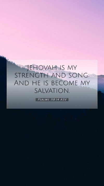 Picture 07 - Psalms 118:14 ASV Mobile Phone Wallpaper - Jehovah is my strength and song; And he is become - Mobile Bible Verse Wallpaper