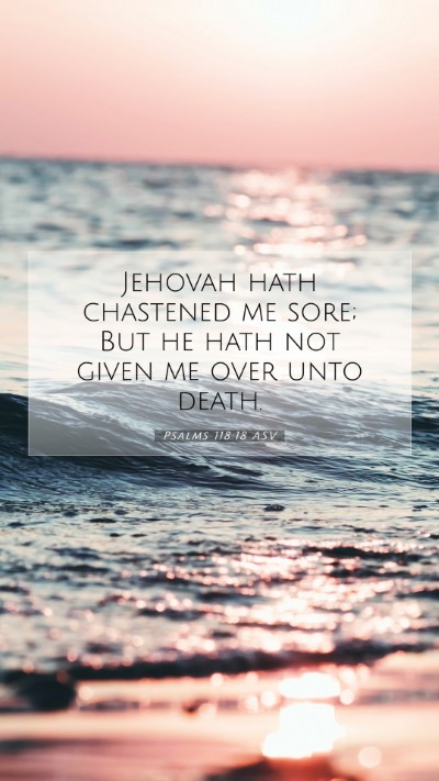 Picture 07 - Psalms 118:18 ASV Mobile Phone Wallpaper - Jehovah hath chastened me sore; But he hath not - Mobile Bible Verse Wallpaper