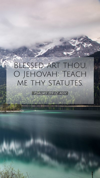 Picture 07 - Psalms 119:12 ASV Mobile Phone Wallpaper - Blessed art thou, O Jehovah: Teach me thy - Mobile Bible Verse Wallpaper