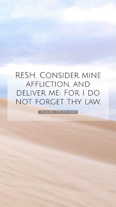Picture 07 - Psalms 119:153 ASV Mobile Phone Wallpaper - RESH. Consider mine affliction, and deliver me; - Mobile Bible Verse Wallpaper