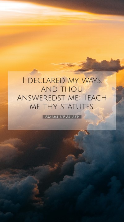 Picture 07 - Psalms 119:26 ASV Mobile Phone Wallpaper - I declared my ways, and thou answeredst me: Teach - Mobile Bible Verse Wallpaper
