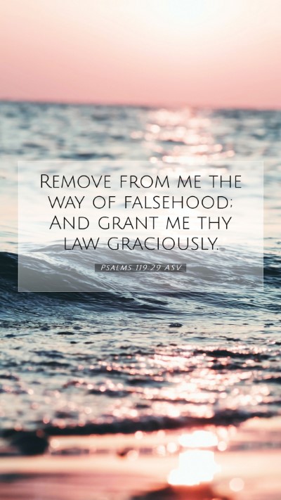 Picture 07 - Psalms 119:29 ASV Mobile Phone Wallpaper - Remove from me the way of falsehood; And grant me - Mobile Bible Verse Wallpaper