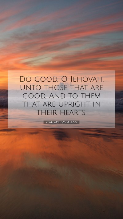 Picture 07 - Psalms 125:4 ASV Mobile Phone Wallpaper - Do good, O Jehovah, unto those that are good, And - Mobile Bible Verse Wallpaper