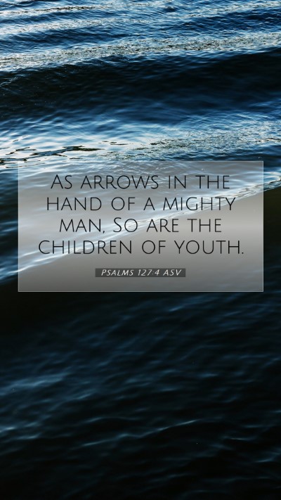 Picture 07 - Psalms 127:4 ASV Mobile Phone Wallpaper - As arrows in the hand of a mighty man, So are the - Mobile Bible Verse Wallpaper