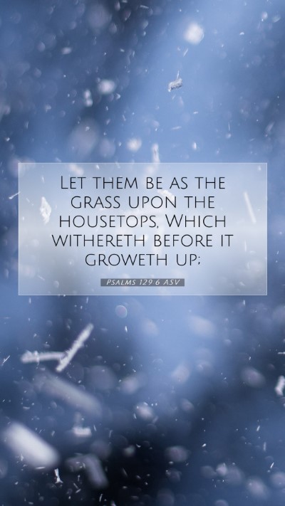 Picture 07 - Psalms 129:6 ASV Mobile Phone Wallpaper - Let them be as the grass upon the housetops, - Mobile Bible Verse Wallpaper
