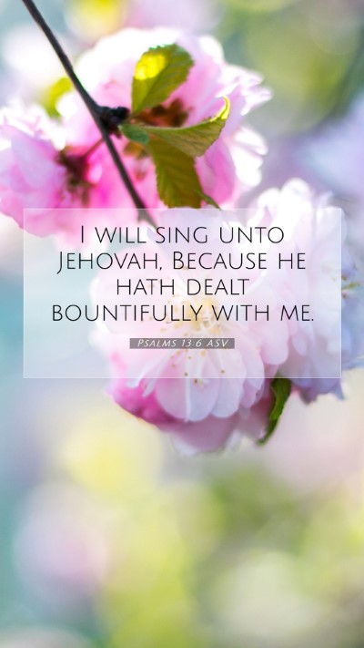 Picture 07 - Psalms 13:6 ASV Mobile Phone Wallpaper - I will sing unto Jehovah, Because he hath dealt - Mobile Bible Verse Wallpaper
