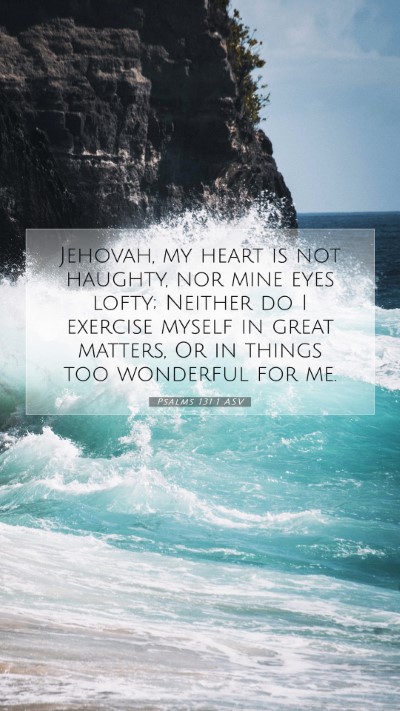 Picture 07 - Psalms 131:1 ASV Mobile Phone Wallpaper - Jehovah, my heart is not haughty, nor mine eyes - Mobile Bible Verse Wallpaper