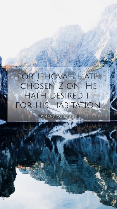 Picture 07 - Psalms 132:13 ASV Mobile Phone Wallpaper - For Jehovah hath chosen Zion; He hath desired it - Mobile Bible Verse Wallpaper