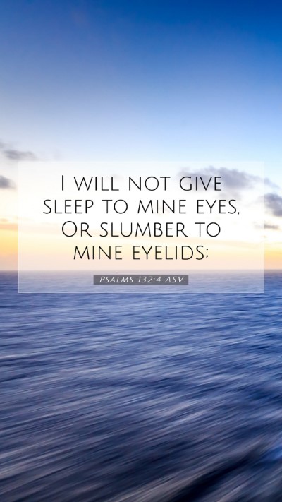Picture 07 - Psalms 132:4 ASV Mobile Phone Wallpaper - I will not give sleep to mine eyes, Or slumber to - Mobile Bible Verse Wallpaper