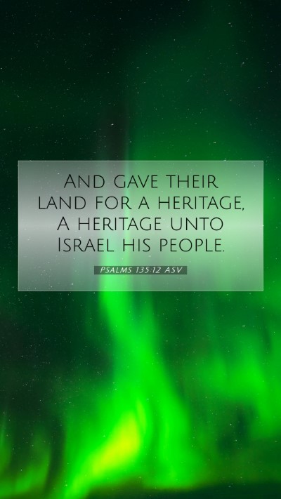 Picture 07 - Psalms 135:12 ASV Mobile Phone Wallpaper - And gave their land for a heritage, A heritage - Mobile Bible Verse Wallpaper