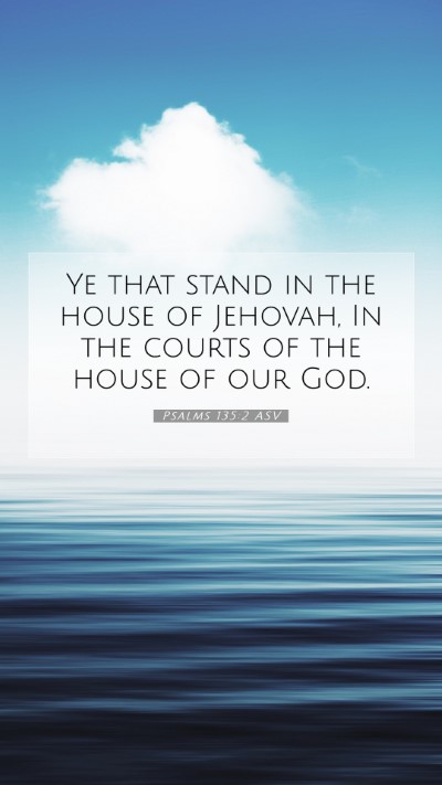 Picture 07 - Psalms 135:2 ASV Mobile Phone Wallpaper - Ye that stand in the house of Jehovah, In the - Mobile Bible Verse Wallpaper