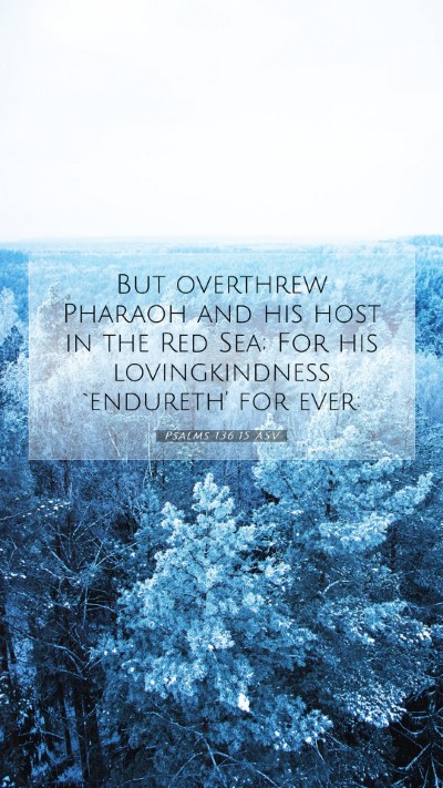 Picture 07 - Psalms 136:15 ASV Mobile Phone Wallpaper - But overthrew Pharaoh and his host in the Red - Mobile Bible Verse Wallpaper