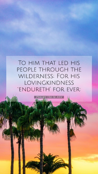 Picture 07 - Psalms 136:16 ASV Mobile Phone Wallpaper - To him that led his people through the - Mobile Bible Verse Wallpaper
