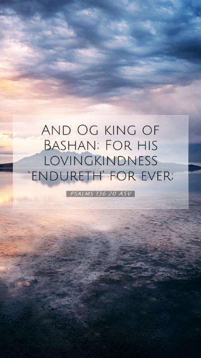 Picture 07 - Psalms 136:20 ASV Mobile Phone Wallpaper - And Og king of Bashan; For his lovingkindness - Mobile Bible Verse Wallpaper