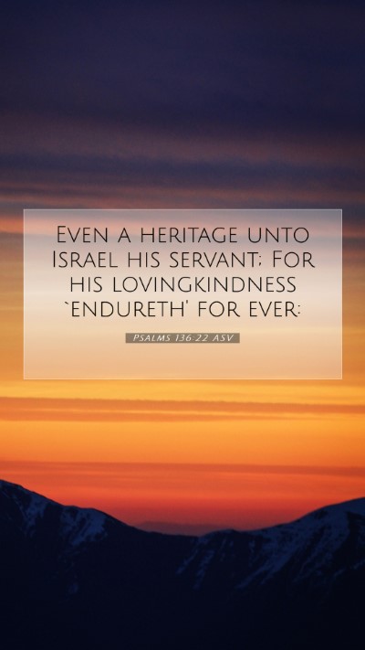 Picture 07 - Psalms 136:22 ASV Mobile Phone Wallpaper - Even a heritage unto Israel his servant; For his - Mobile Bible Verse Wallpaper