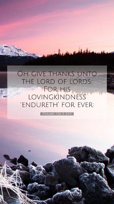 Picture 07 - Psalms 136:3 ASV Mobile Phone Wallpaper - Oh give thanks unto the Lord of lords; For his - Mobile Bible Verse Wallpaper
