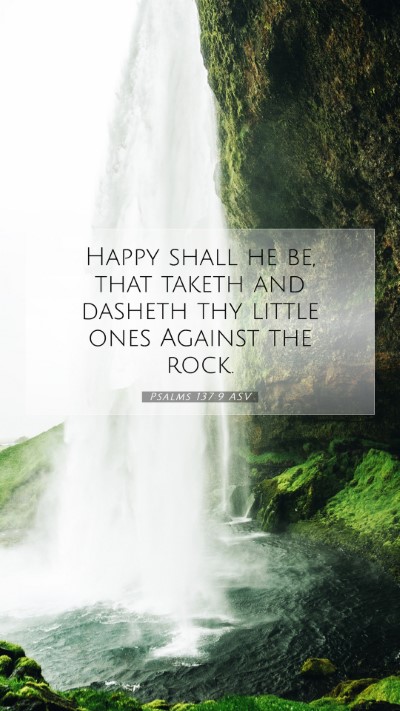 Picture 07 - Psalms 137:9 ASV Mobile Phone Wallpaper - Happy shall he be, that taketh and dasheth thy - Mobile Bible Verse Wallpaper