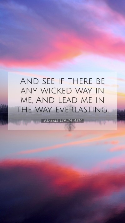Picture 07 - Psalms 139:24 ASV Mobile Phone Wallpaper - And see if there be any wicked way in me, And - Mobile Bible Verse Wallpaper