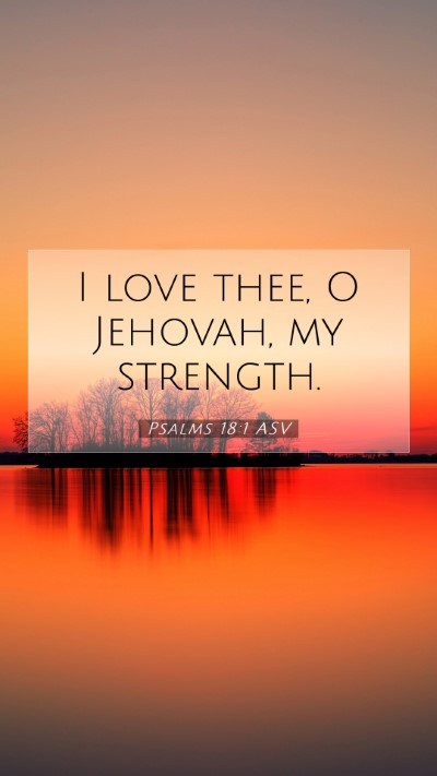 Picture 07 - Psalms 18:1 ASV Mobile Phone Wallpaper - I love thee, O Jehovah, my - Mobile Bible Verse Wallpaper