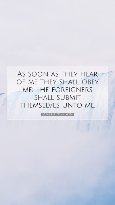 Picture 07 - Psalms 18:44 ASV Mobile Phone Wallpaper - As soon as they hear of me they shall obey me; - Mobile Bible Verse Wallpaper