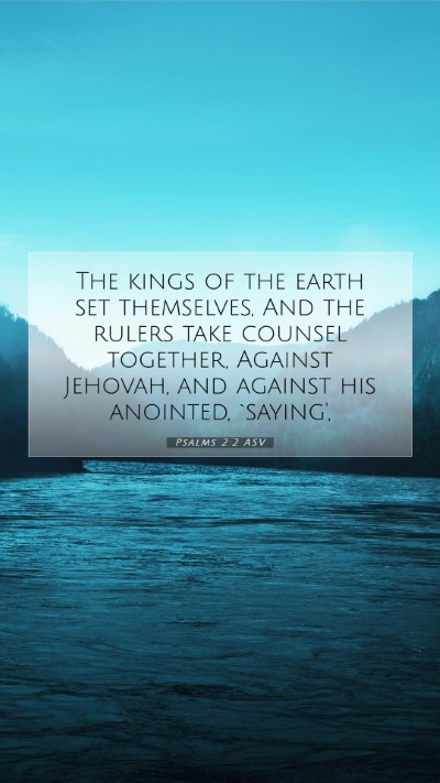 Picture 07 - Psalms 2:2 ASV Mobile Phone Wallpaper - The kings of the earth set themselves, And the - Mobile Bible Verse Wallpaper