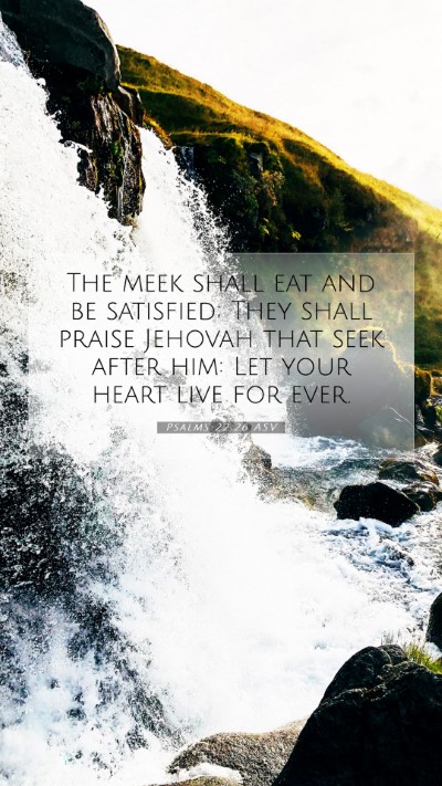Picture 07 - Psalms 22:26 ASV Mobile Phone Wallpaper - The meek shall eat and be satisfied; They shall - Mobile Bible Verse Wallpaper