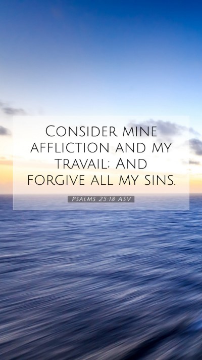 Picture 07 - Psalms 25:18 ASV Mobile Phone Wallpaper - Consider mine affliction and my travail; And - Mobile Bible Verse Wallpaper