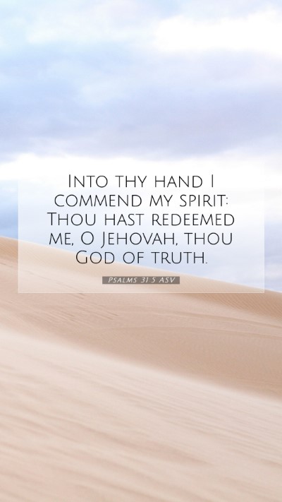 Picture 07 - Psalms 31:5 ASV Mobile Phone Wallpaper - Into thy hand I commend my spirit: Thou hast - Mobile Bible Verse Wallpaper