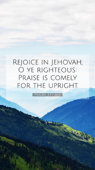 Picture 07 - Psalms 33:1 ASV Mobile Phone Wallpaper - Rejoice in Jehovah, O ye righteous: Praise is - Mobile Bible Verse Wallpaper