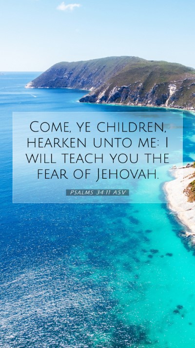 Picture 07 - Psalms 34:11 ASV Mobile Phone Wallpaper - Come, ye children, hearken unto me: I will teach - Mobile Bible Verse Wallpaper