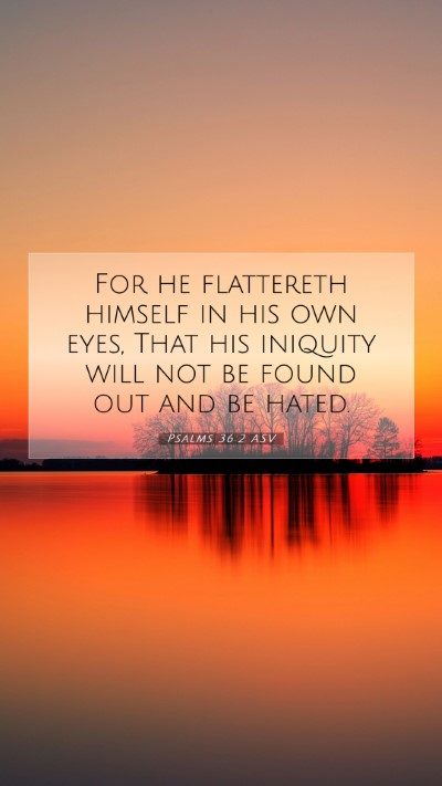 Picture 07 - Psalms 36:2 ASV Mobile Phone Wallpaper - For he flattereth himself in his own eyes, That - Mobile Bible Verse Wallpaper